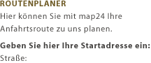 Routenplaner - Hier können Sie mit map24 Ihre Anfahrtsroute zu uns planen.